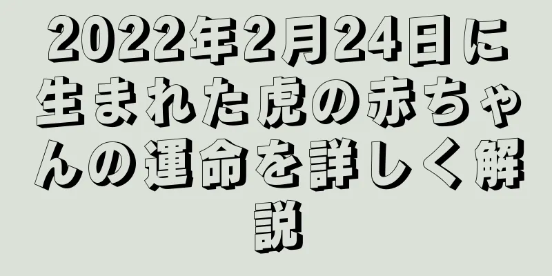 2022年2月24日に生まれた虎の赤ちゃんの運命を詳しく解説