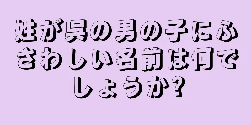 姓が呉の男の子にふさわしい名前は何でしょうか?