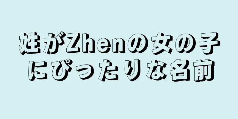 姓がZhenの女の子にぴったりな名前