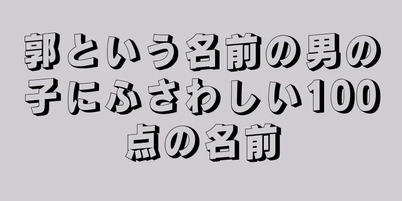 郭という名前の男の子にふさわしい100点の名前