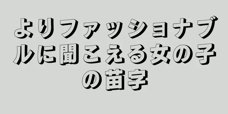 よりファッショナブルに聞こえる女の子の苗字