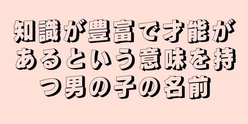 知識が豊富で才能があるという意味を持つ男の子の名前