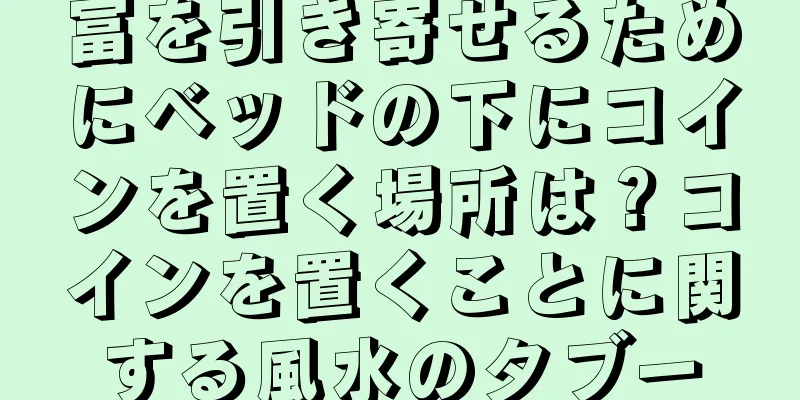 富を引き寄せるためにベッドの下にコインを置く場所は？コインを置くことに関する風水のタブー