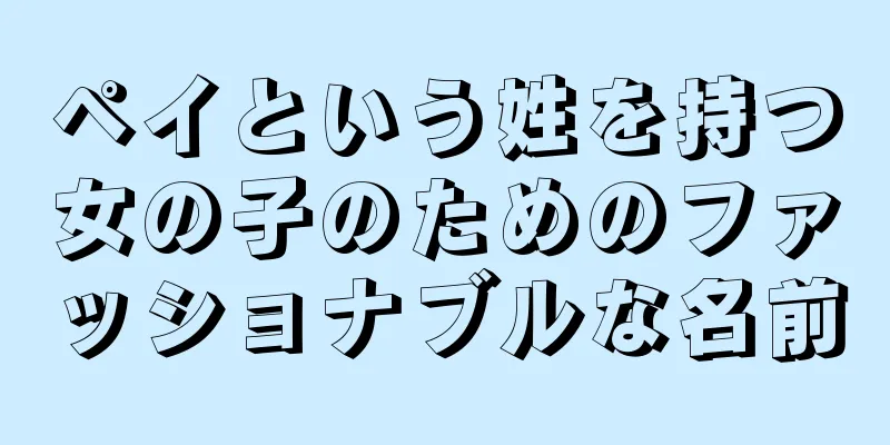 ペイという姓を持つ女の子のためのファッショナブルな名前