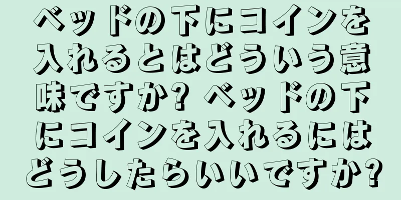 ベッドの下にコインを入れるとはどういう意味ですか? ベッドの下にコインを入れるにはどうしたらいいですか?