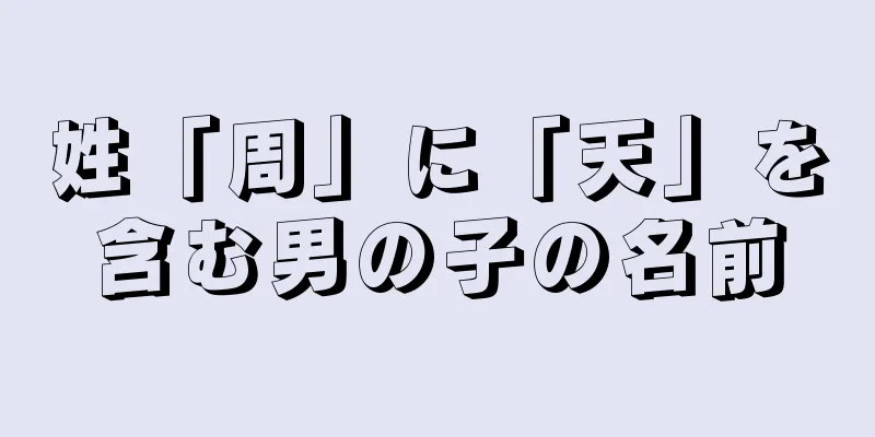 姓「周」に「天」を含む男の子の名前