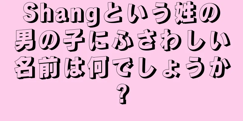 Shangという姓の男の子にふさわしい名前は何でしょうか?
