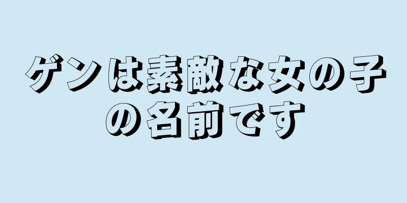 ゲンは素敵な女の子の名前です