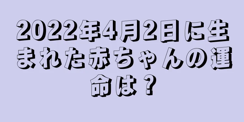 2022年4月2日に生まれた赤ちゃんの運命は？
