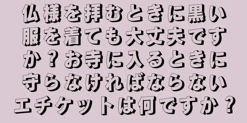 仏様を拝むときに黒い服を着ても大丈夫ですか？お寺に入るときに守らなければならないエチケットは何ですか？