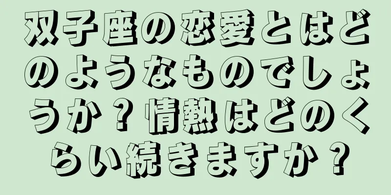 双子座の恋愛とはどのようなものでしょうか？情熱はどのくらい続きますか？