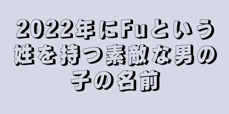 2022年にFuという姓を持つ素敵な男の子の名前