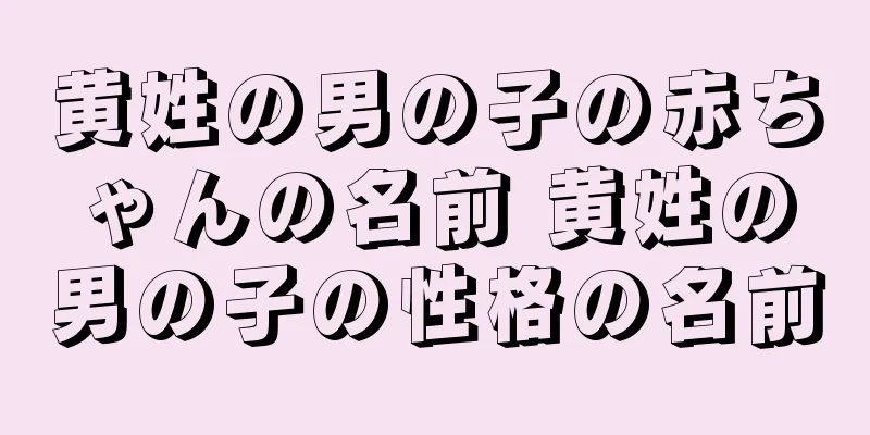 黄姓の男の子の赤ちゃんの名前 黄姓の男の子の性格の名前