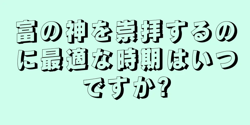 富の神を崇拝するのに最適な時期はいつですか?