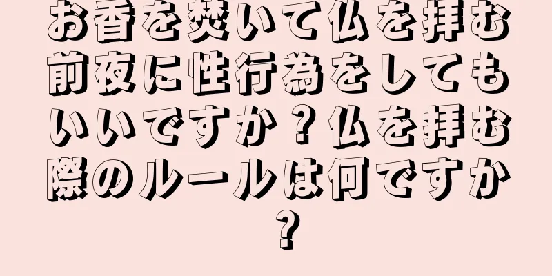 お香を焚いて仏を拝む前夜に性行為をしてもいいですか？仏を拝む際のルールは何ですか？