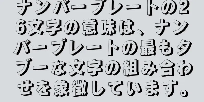 ナンバープレートの26文字の意味は、ナンバープレートの最もタブーな文字の組み合わせを象徴しています。