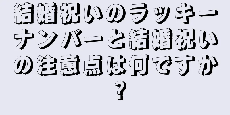 結婚祝いのラッキーナンバーと結婚祝いの注意点は何ですか？