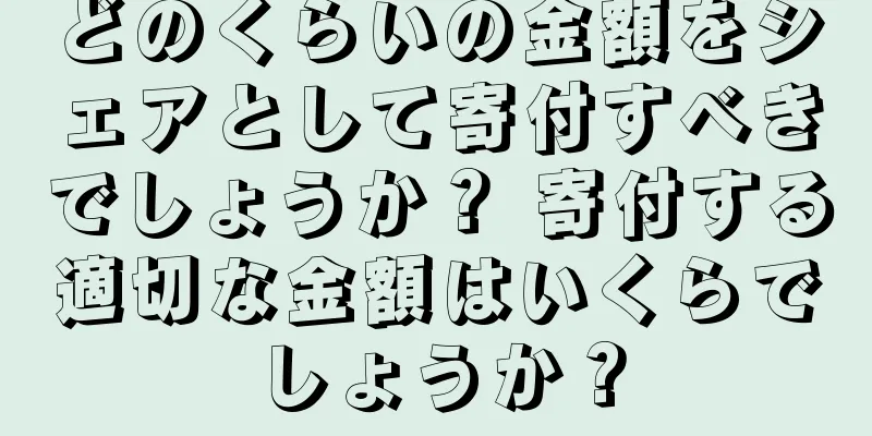 どのくらいの金額をシェアとして寄付すべきでしょうか？ 寄付する適切な金額はいくらでしょうか？