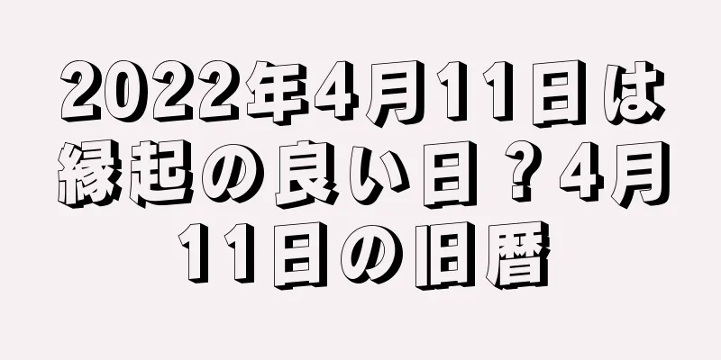 2022年4月11日は縁起の良い日？4月11日の旧暦