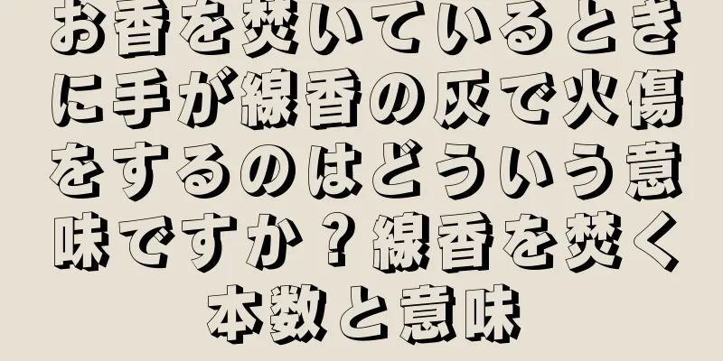 お香を焚いているときに手が線香の灰で火傷をするのはどういう意味ですか？線香を焚く本数と意味