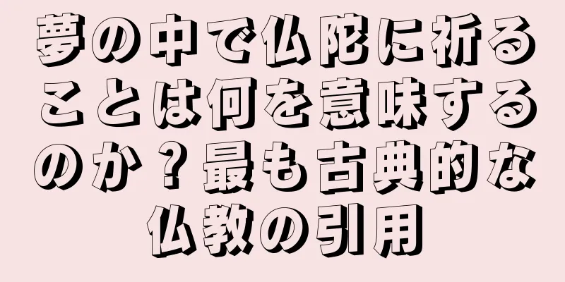 夢の中で仏陀に祈ることは何を意味するのか？最も古典的な仏教の引用