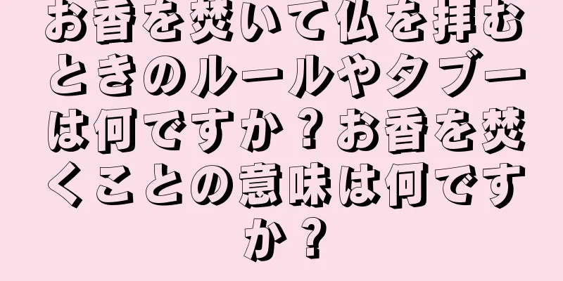 お香を焚いて仏を拝むときのルールやタブーは何ですか？お香を焚くことの意味は何ですか？