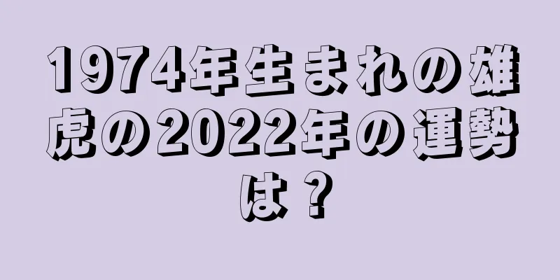 1974年生まれの雄虎の2022年の運勢は？