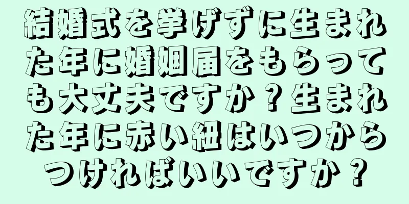結婚式を挙げずに生まれた年に婚姻届をもらっても大丈夫ですか？生まれた年に赤い紐はいつからつければいいですか？