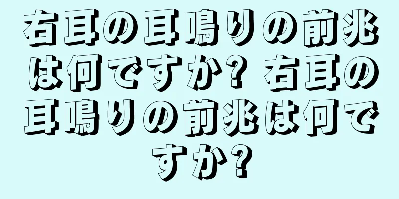 右耳の耳鳴りの前兆は何ですか? 右耳の耳鳴りの前兆は何ですか?