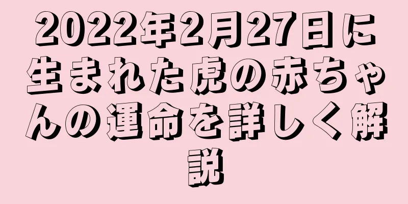2022年2月27日に生まれた虎の赤ちゃんの運命を詳しく解説