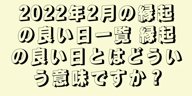 2022年2月の縁起の良い日一覧 縁起の良い日とはどういう意味ですか？