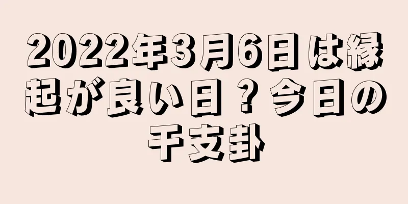 2022年3月6日は縁起が良い日？今日の干支卦