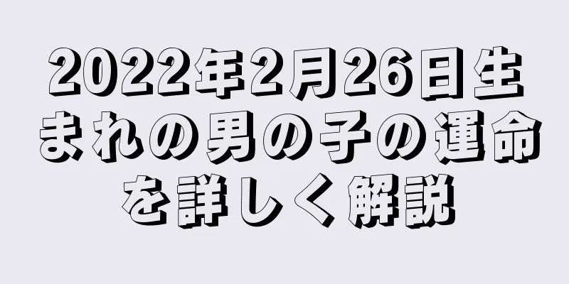 2022年2月26日生まれの男の子の運命を詳しく解説