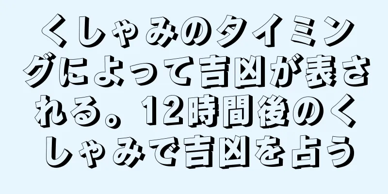 くしゃみのタイミングによって吉凶が表される。12時間後のくしゃみで吉凶を占う