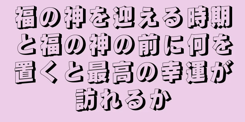 福の神を迎える時期と福の神の前に何を置くと最高の幸運が訪れるか
