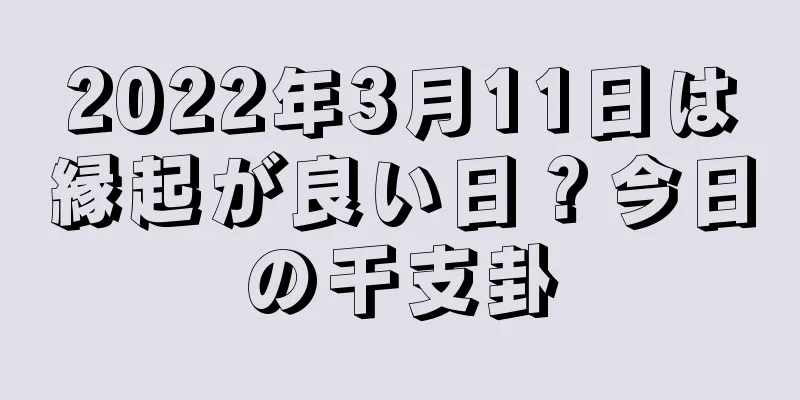 2022年3月11日は縁起が良い日？今日の干支卦