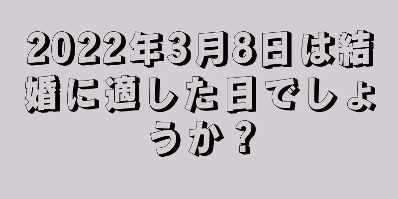 2022年3月8日は結婚に適した日でしょうか？