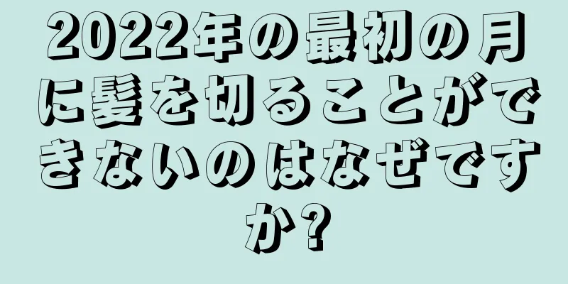 2022年の最初の月に髪を切ることができないのはなぜですか?