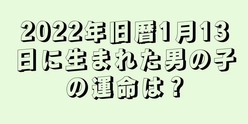 2022年旧暦1月13日に生まれた男の子の運命は？