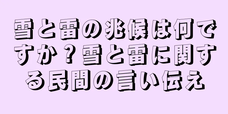 雪と雷の兆候は何ですか？雪と雷に関する民間の言い伝え
