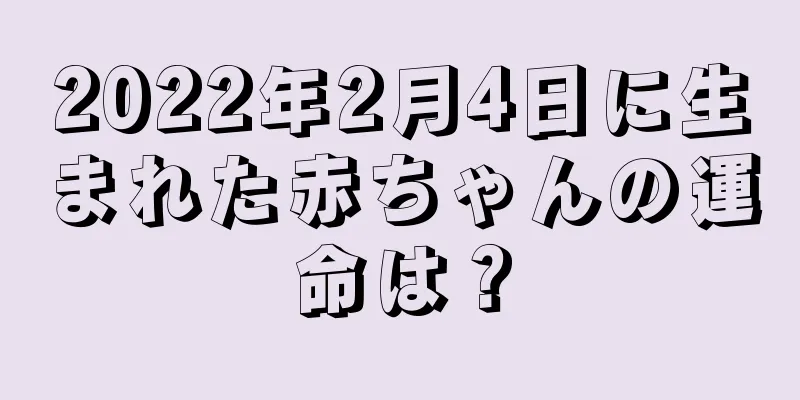 2022年2月4日に生まれた赤ちゃんの運命は？