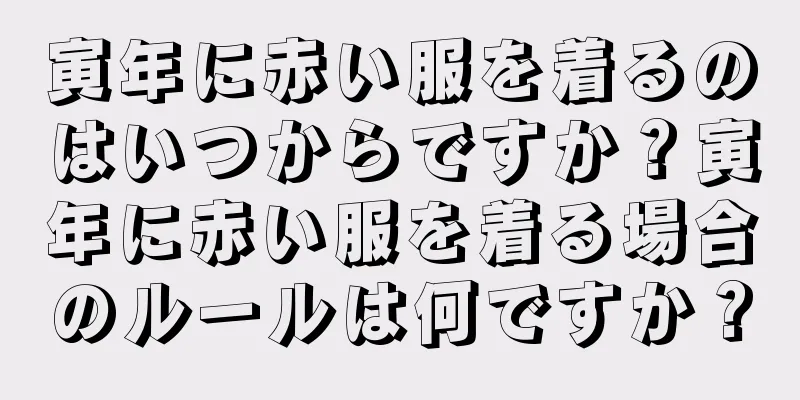 寅年に赤い服を着るのはいつからですか？寅年に赤い服を着る場合のルールは何ですか？