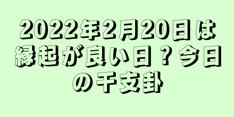 2022年2月20日は縁起が良い日？今日の干支卦
