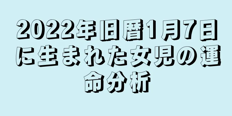 2022年旧暦1月7日に生まれた女児の運命分析