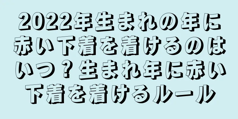 2022年生まれの年に赤い下着を着けるのはいつ？生まれ年に赤い下着を着けるルール