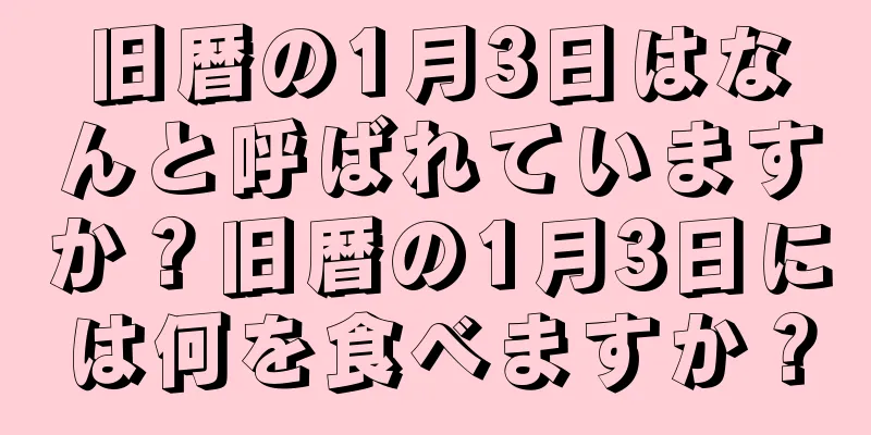 旧暦の1月3日はなんと呼ばれていますか？旧暦の1月3日には何を食べますか？