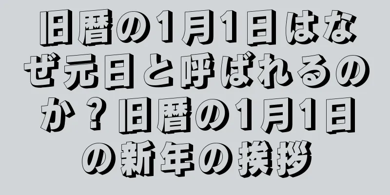 旧暦の1月1日はなぜ元日と呼ばれるのか？旧暦の1月1日の新年の挨拶