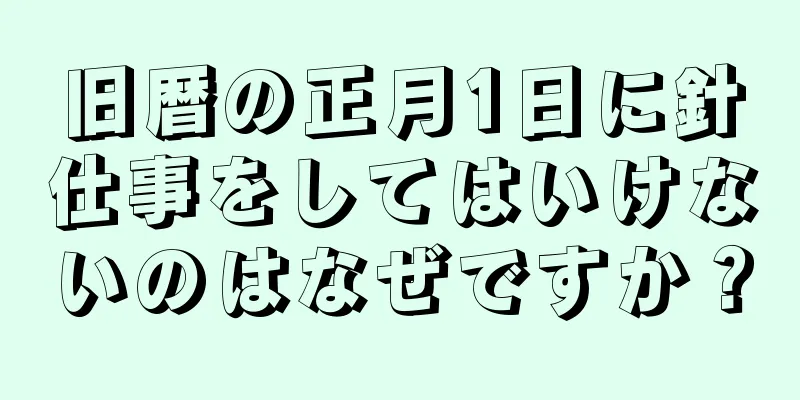 旧暦の正月1日に針仕事をしてはいけないのはなぜですか？