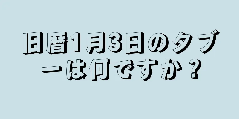 旧暦1月3日のタブーは何ですか？