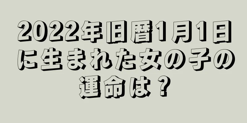 2022年旧暦1月1日に生まれた女の子の運命は？